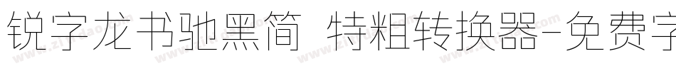 锐字龙书驰黑简 特粗转换器字体转换